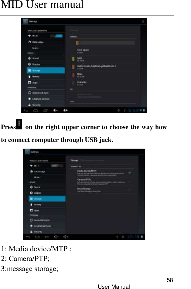      MID User manual                                      User Manual     58  Press   on the right upper corner to choose the way how to connect computer through USB jack.  1: Media device/MTP ; 2: Camera/PTP; 3:message storage; 