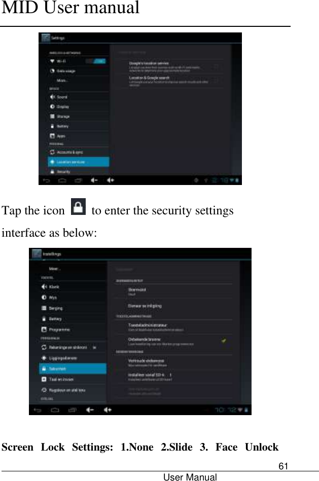      MID User manual                                      User Manual     61  Tap the icon    to enter the security settings interface as below:   Screen  Lock  Settings:  1.None  2.Slide  3.  Face  Unlock 