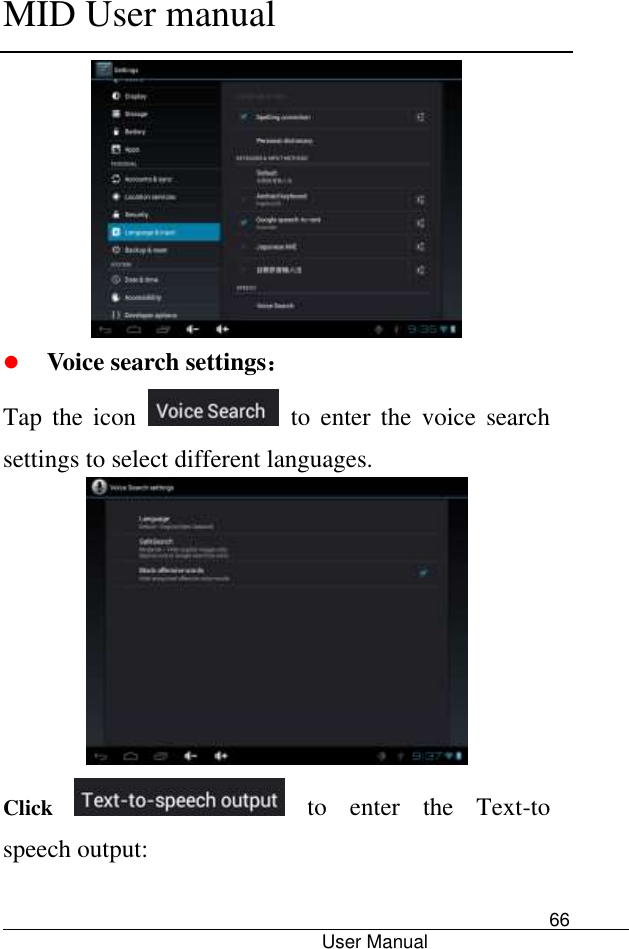      MID User manual                                      User Manual     66   Voice search settings： Tap  the  icon    to  enter  the  voice  search settings to select different languages.  Click    to  enter  the  Text-to speech output: 