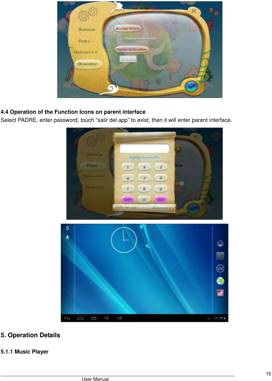                                       User Manual     15   4.4 Operation of the Function Icons on parent interface Select PADRE, enter password, touch “salir del app” to exist, then it will enter parent interface.      5. Operation Details         5.1.1 Music Player 