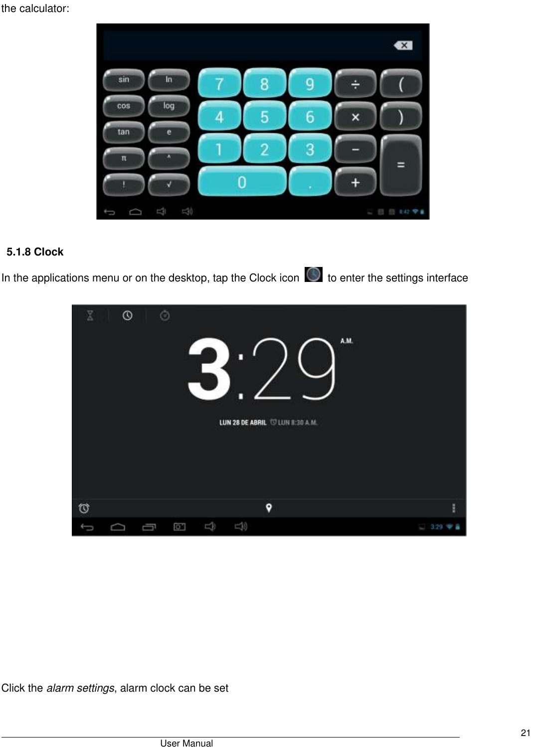                                       User Manual     21 the calculator:   5.1.8 Clock In the applications menu or on the desktop, tap the Clock icon    to enter the settings interface          Click the alarm settings, alarm clock can be set  