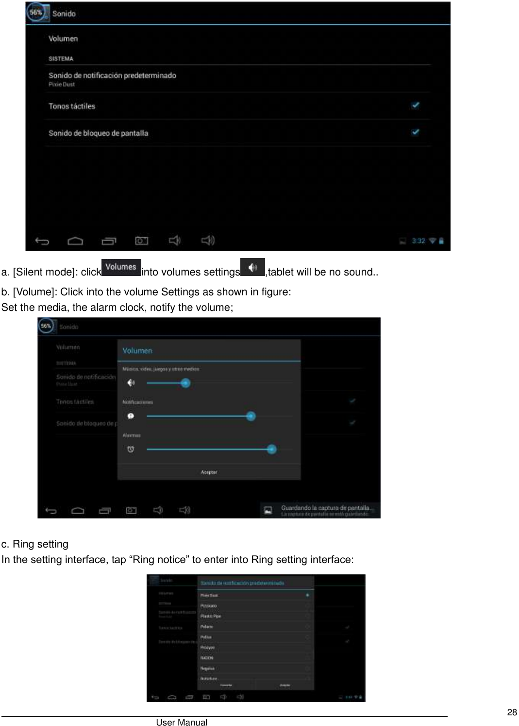                                       User Manual     28  a. [Silent mode]: click into volumes settings ,tablet will be no sound.. b. [Volume]: Click into the volume Settings as shown in figure: Set the media, the alarm clock, notify the volume;   c. Ring setting In the setting interface, tap “Ring notice” to enter into Ring setting interface:  