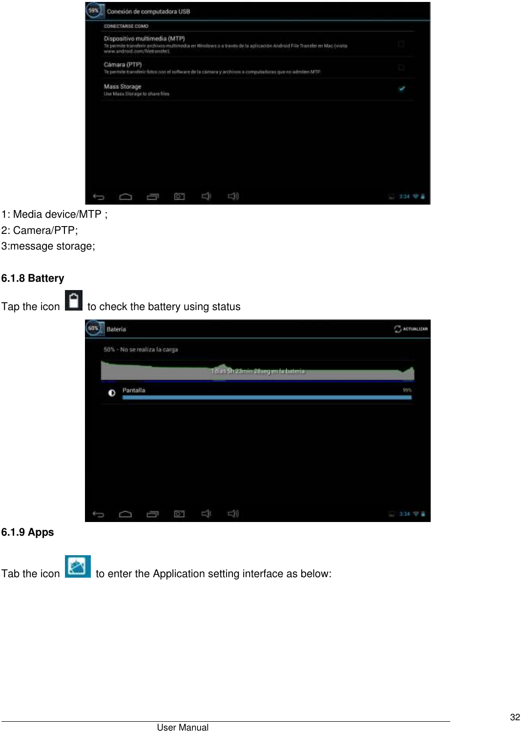                                       User Manual     32  1: Media device/MTP ; 2: Camera/PTP; 3:message storage;  6.1.8 Battery Tap the icon    to check the battery using status    6.1.9 Apps Tab the icon    to enter the Application setting interface as below:  