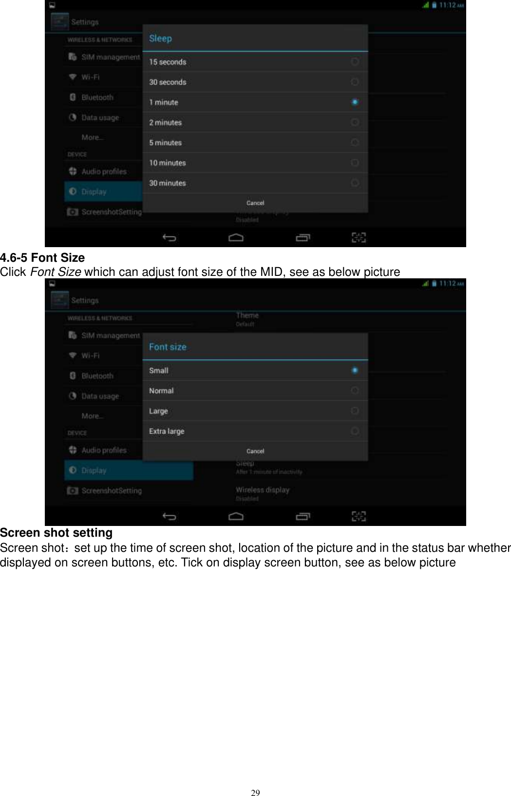      29  4.6-5 Font Size Click Font Size which can adjust font size of the MID, see as below picture    Screen shot setting Screen shot：set up the time of screen shot, location of the picture and in the status bar whether displayed on screen buttons, etc. Tick on display screen button, see as below picture   