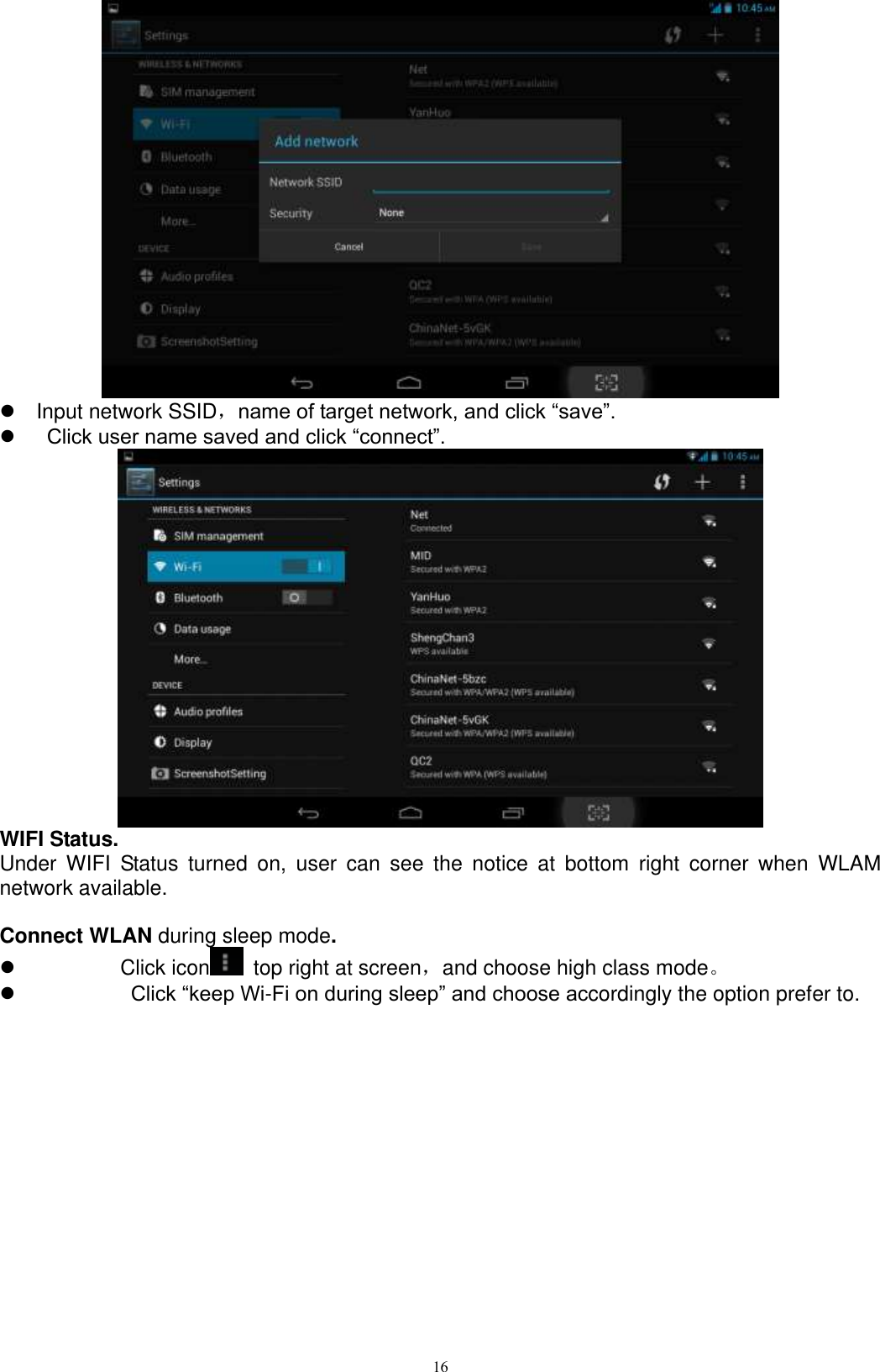      16    Input network SSID，name of target network, and click “save”.     Click user name saved and click “connect”.    WIFI Status. Under  WIFI  Status  turned  on,  user  can  see  the  notice  at  bottom  right  corner  when  WLAM network available.    Connect WLAN during sleep mode.     Click icon   top right at screen，and choose high class mode。     Click “keep Wi-Fi on during sleep” and choose accordingly the option prefer to. 