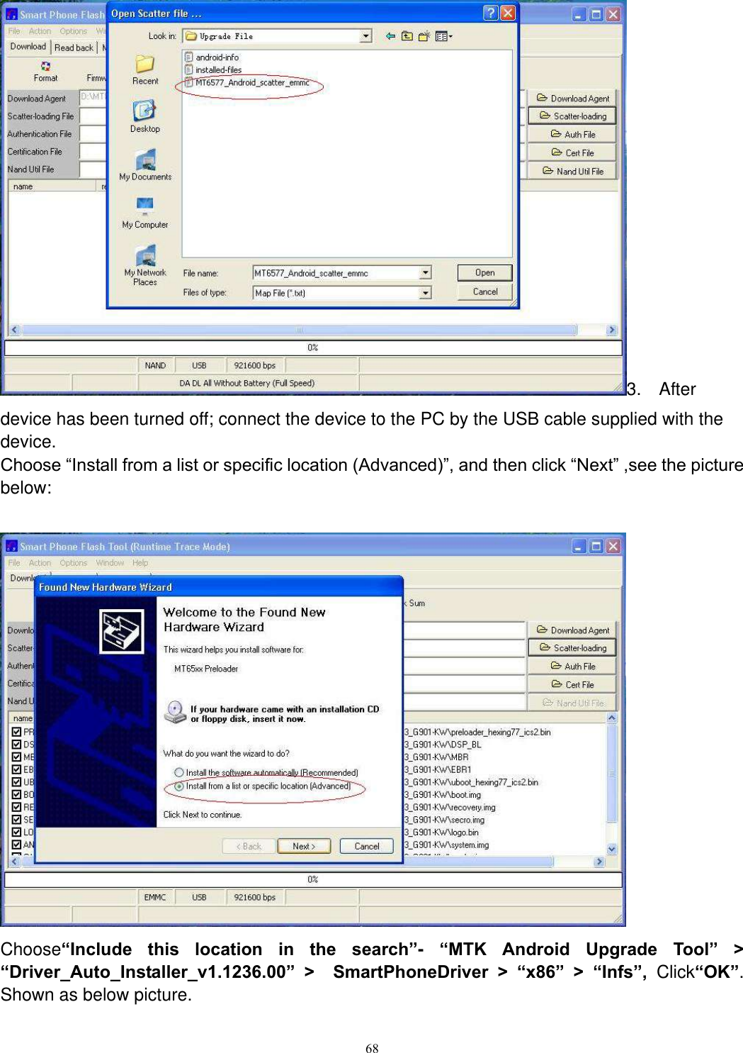      68 3.    After device has been turned off; connect the device to the PC by the USB cable supplied with the device.   Choose “Install from a list or specific location (Advanced)”, and then click “Next” ,see the picture below:   Choose“Include  this  location  in  the  search”-  “MTK  Android  Upgrade  Tool”  &gt; “Driver_Auto_Installer_v1.1236.00”  &gt;   SmartPhoneDriver  &gt;  “x86”  &gt;  “Infs”,  Click“OK”. Shown as below picture. 