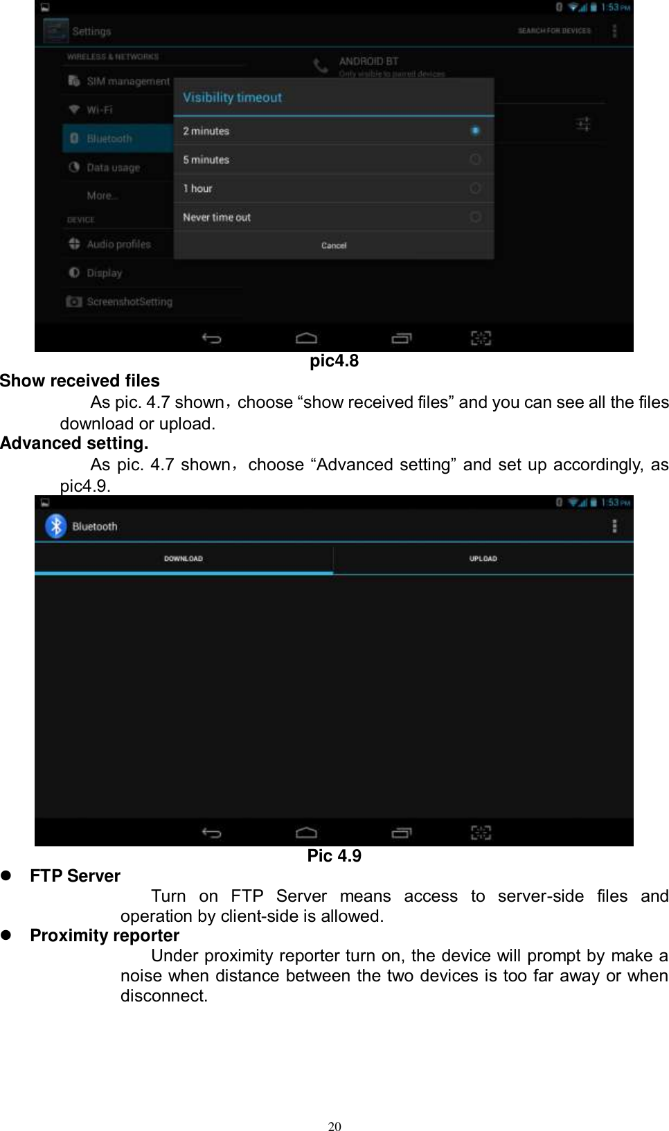      20  pic4.8 Show received files As pic. 4.7 shown，choose “show received files” and you can see all the files download or upload.   Advanced setting. As pic. 4.7 shown，choose “Advanced setting” and set up accordingly, as pic4.9.  Pic 4.9  FTP Server  Turn  on  FTP  Server  means  access  to  server-side  files  and operation by client-side is allowed.  Proximity reporter Under proximity reporter turn on, the device will prompt by make a noise when distance between the two devices is too far away or when disconnect. 