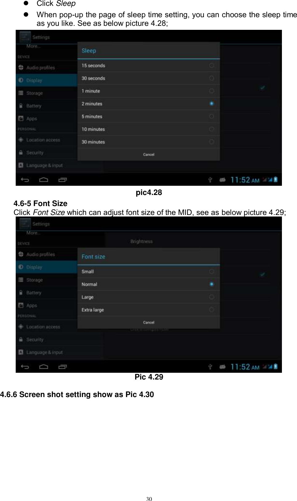      30   Click Sleep   When pop-up the page of sleep time setting, you can choose the sleep time as you like. See as below picture 4.28;  pic4.28 4.6-5 Font Size Click Font Size which can adjust font size of the MID, see as below picture 4.29;  Pic 4.29  4.6.6 Screen shot setting show as Pic 4.30 