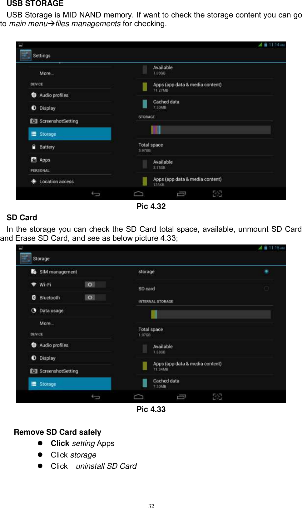      32 USB STORAGE USB Storage is MID NAND memory. If want to check the storage content you can go to main menufiles managements for checking.   Pic 4.32 SD Card In the storage you can check the SD Card total space, available, unmount SD Card and Erase SD Card, and see as below picture 4.33;  Pic 4.33  Remove SD Card safely    Click setting Apps   Click storage   Click    uninstall SD Card 