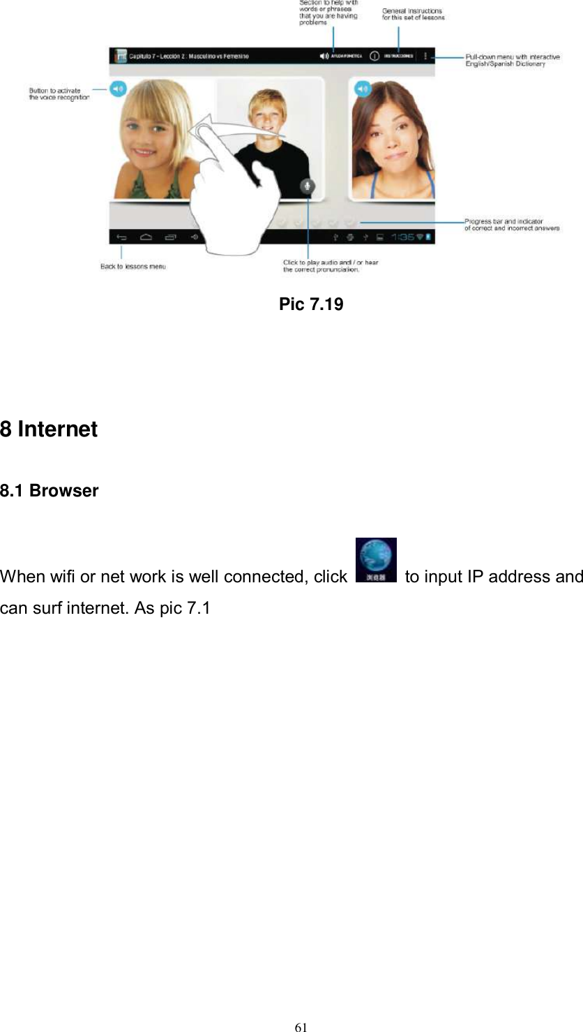      61                                                Pic 7.19     8 Internet 8.1 Browser When wifi or net work is well connected, click    to input IP address and can surf internet. As pic 7.1     
