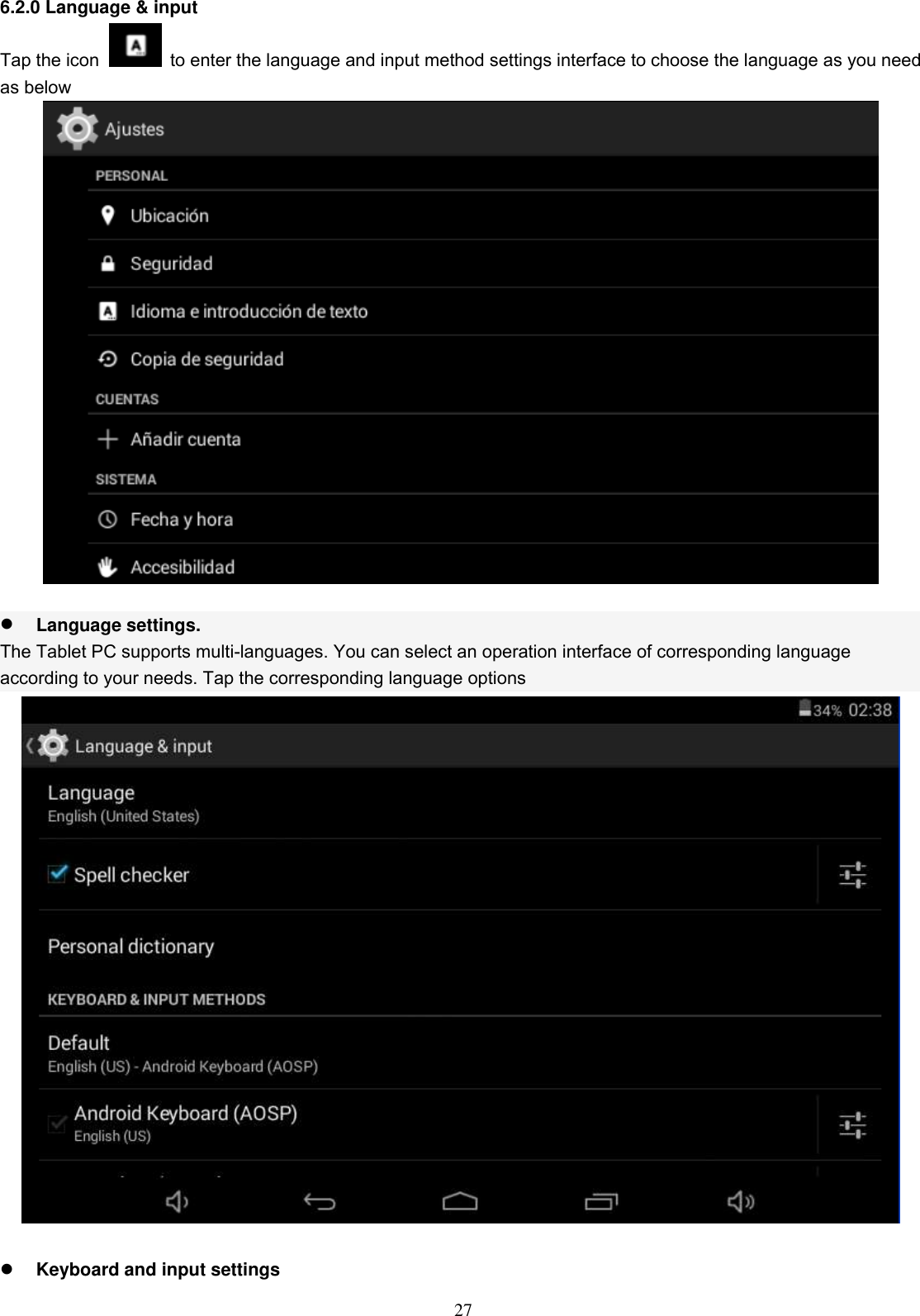  27 6.2.0 Language &amp; input Tap the icon   to enter the language and input method settings interface to choose the language as you need as below    Language settings. The Tablet PC supports multi-languages. You can select an operation interface of corresponding language according to your needs. Tap the corresponding language options    Keyboard and input settings 