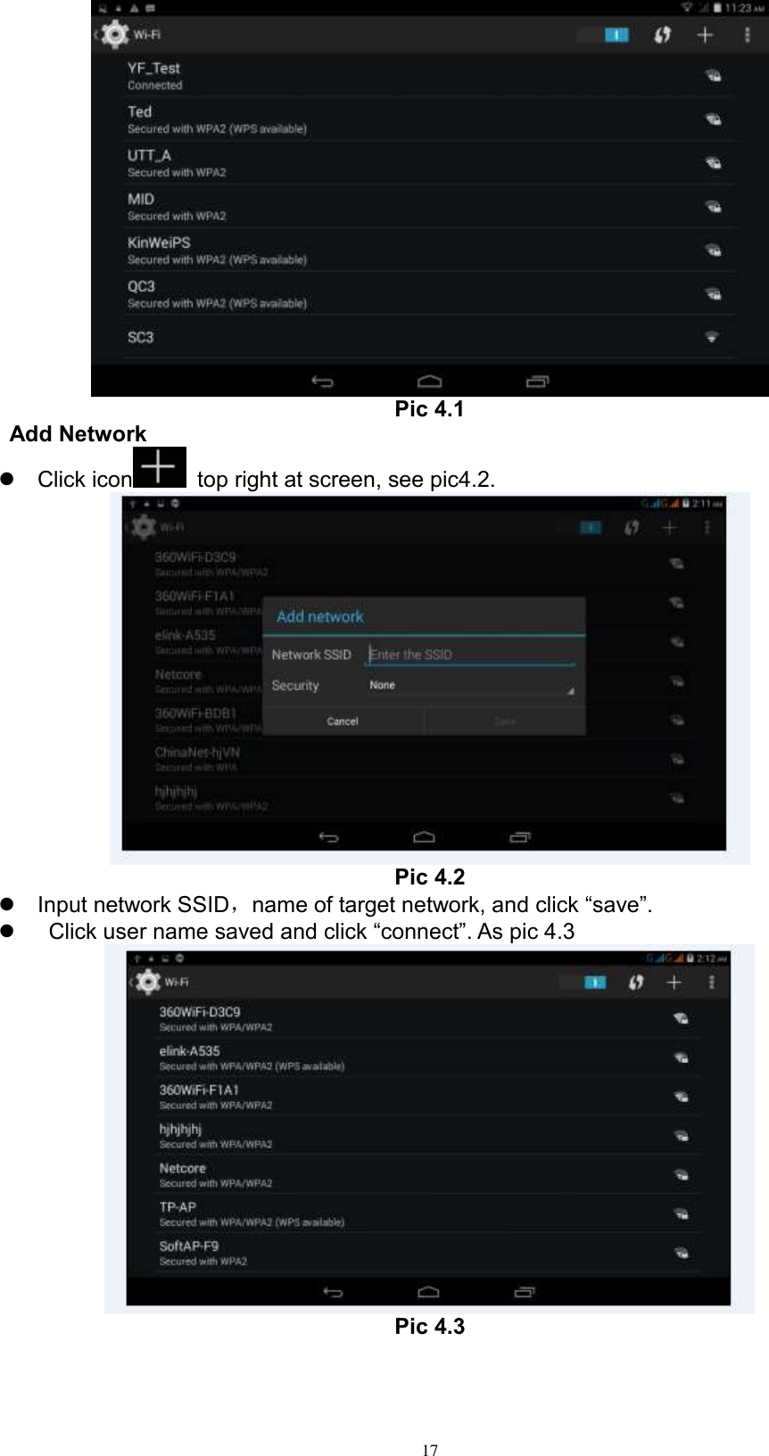      17  Pic 4.1 Add Network   Click icon   top right at screen, see pic4.2.  Pic 4.2  Input network SSID，name of target network, and click “save”.     Click user name saved and click “connect”. As pic 4.3  Pic 4.3 