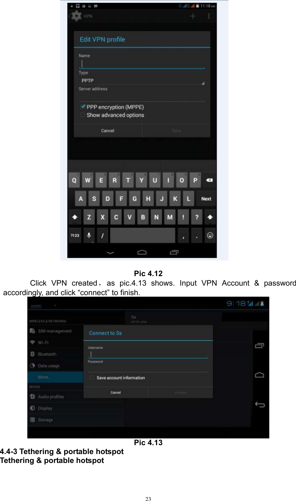     23   Pic 4.12     Click  VPN  created，as  pic.4.13  shows.  Input  VPN  Account  &amp;  password accordingly, and click “connect” to finish.    Pic 4.13 4.4-3 Tethering &amp; portable hotspot Tethering &amp; portable hotspot 