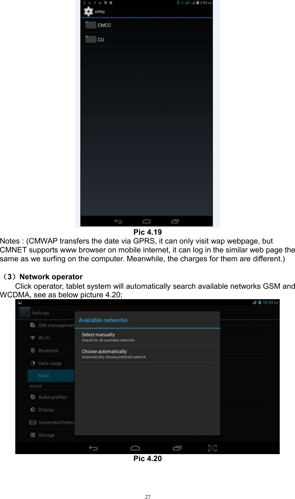      27  Pic 4.19 Notes : (CMWAP transfers the date via GPRS, it can only visit wap webpage, but CMNET supports www browser on mobile internet, it can log in the similar web page the same as we surfing on the computer. Meanwhile, the charges for them are different.)    （3）Network operator   Click operator, tablet system will automatically search available networks GSM and WCDMA, see as below picture 4.20;  Pic 4.20 