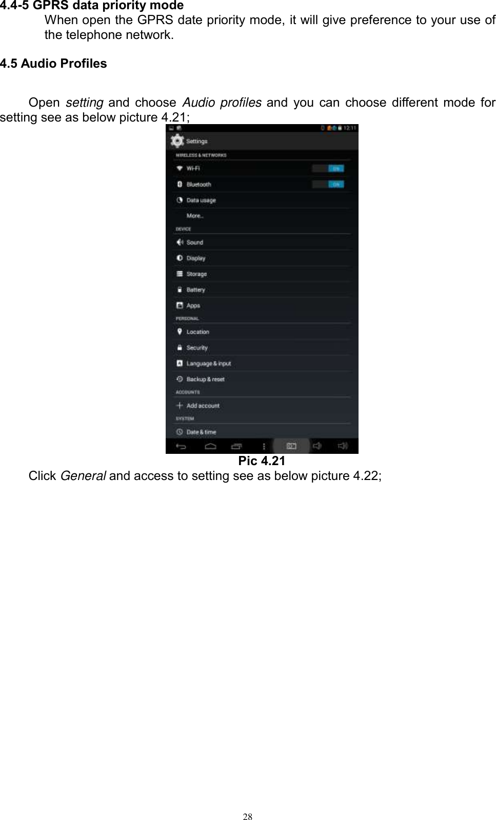      28  4.4-5 GPRS data priority mode When open the GPRS date priority mode, it will give preference to your use of the telephone network. 4.5 Audio Profiles   Open setting and choose  Audio profiles and you can choose different mode for setting see as below picture 4.21;  Pic 4.21 Click General and access to setting see as below picture 4.22; 