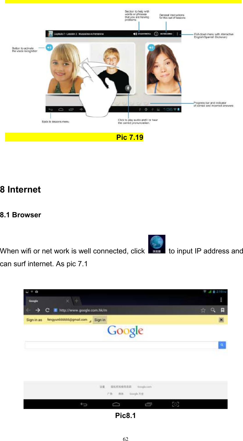      62                                                Pic 7.19     8 Internet 8.1 Browser When wifi or net work is well connected, click    to input IP address and can surf internet. As pic 7.1      Pic8.1 