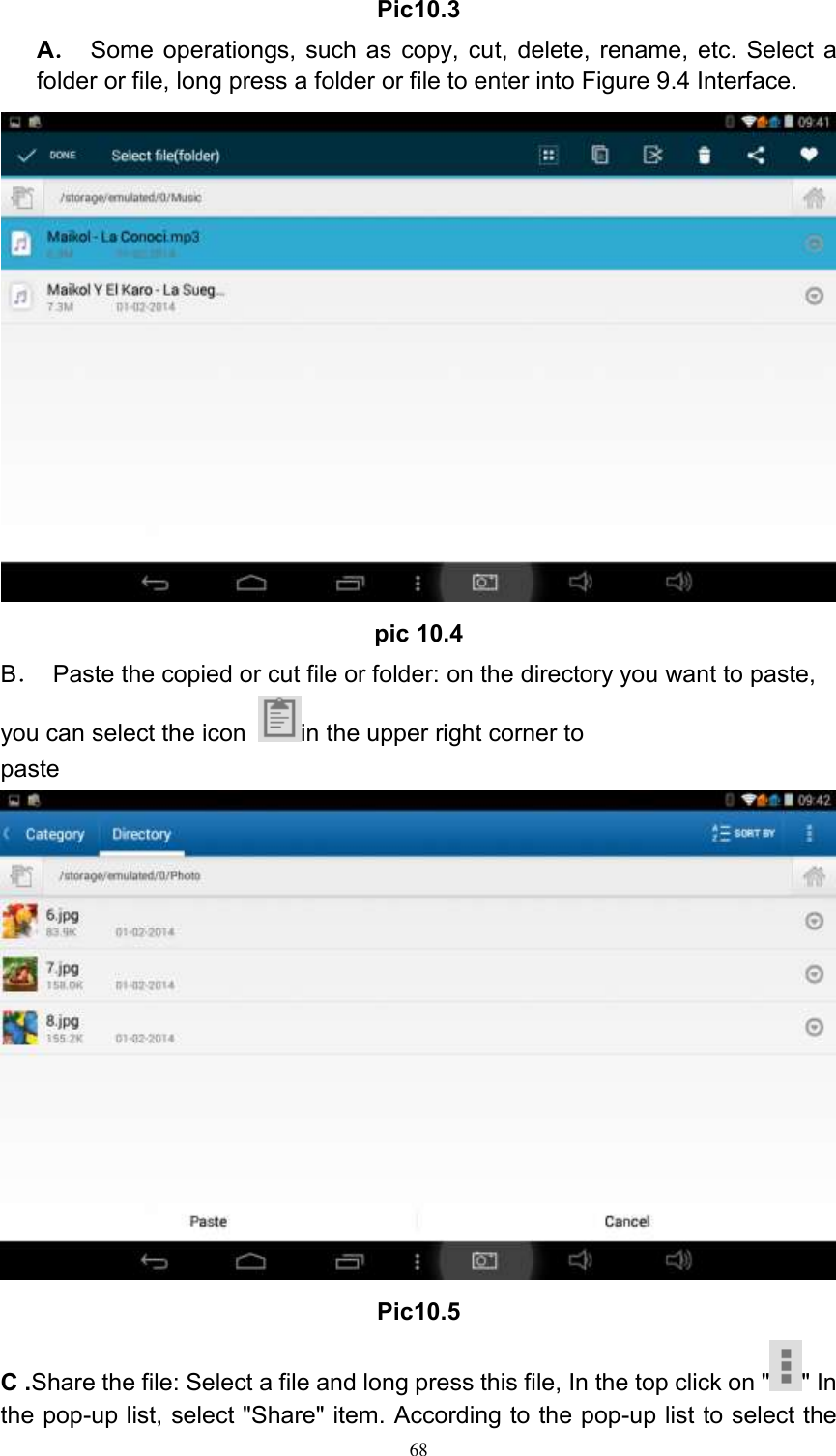      68 Pic10.3 A． Some operationgs, such as copy, cut, delete, rename, etc. Select a folder or file, long press a folder or file to enter into Figure 9.4 Interface.  pic 10.4 B．  Paste the copied or cut file or folder: on the directory you want to paste, you can select the icon  in the upper right corner to paste Pic10.5 C .Share the file: Select a file and long press this file, In the top click on &quot; &quot; In the pop-up list, select &quot;Share&quot; item. According to the pop-up list to select the 