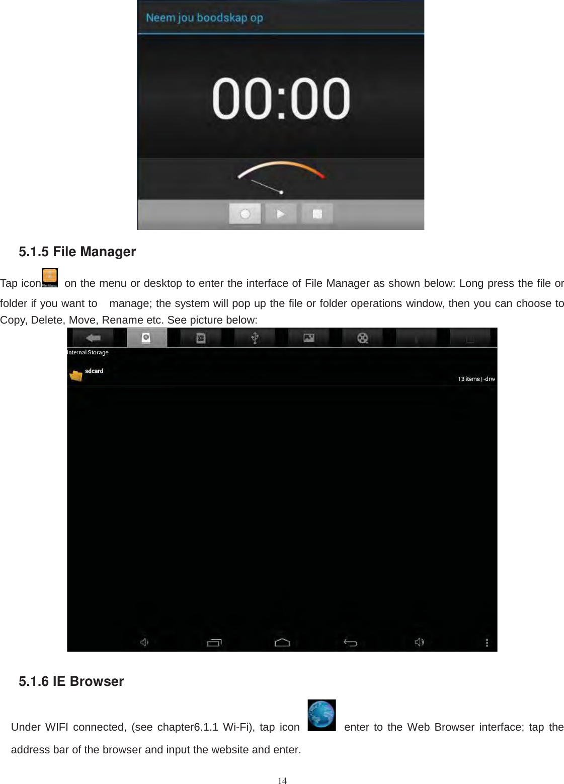 145.1.5 File ManagerTap icon on the menu or desktop to enter the interface of File Manager as shown below: Long press the file orfolder if you want to manage; the system will pop up the file or folder operations window, then you can choose toCopy, Delete, Move, Rename etc. See picture below:5.1.6 IE BrowserUnder WIFI connected, (see chapter6.1.1 Wi-Fi), tap icon enter to the Web Browser interface; tap theaddress bar of the browser and input the website and enter.