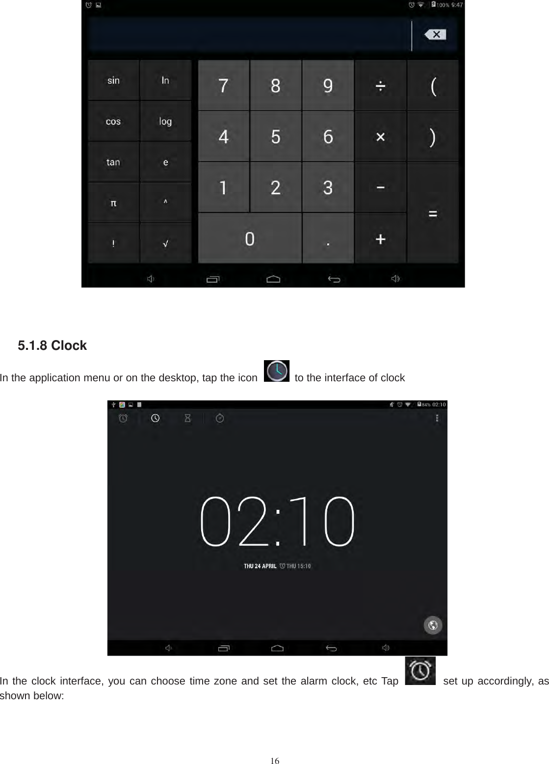165.1.8 ClockIn the application menu or on the desktop, tap the icon to the interface of clockIn the clock interface, you can choose time zone and set the alarm clock, etc Tap set up accordingly, asshown below: