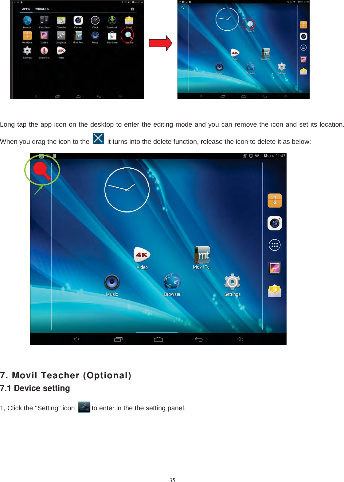 35Long tap the app icon on the desktop to enter the editing mode and you can remove the icon and set its location.When you drag the icon to the it turns into the delete function, release the icon to delete it as below:7. Movil Teacher (Optional)7.1 Device setting1, Click the &quot;Setting&quot; icon to enter in the the setting panel.