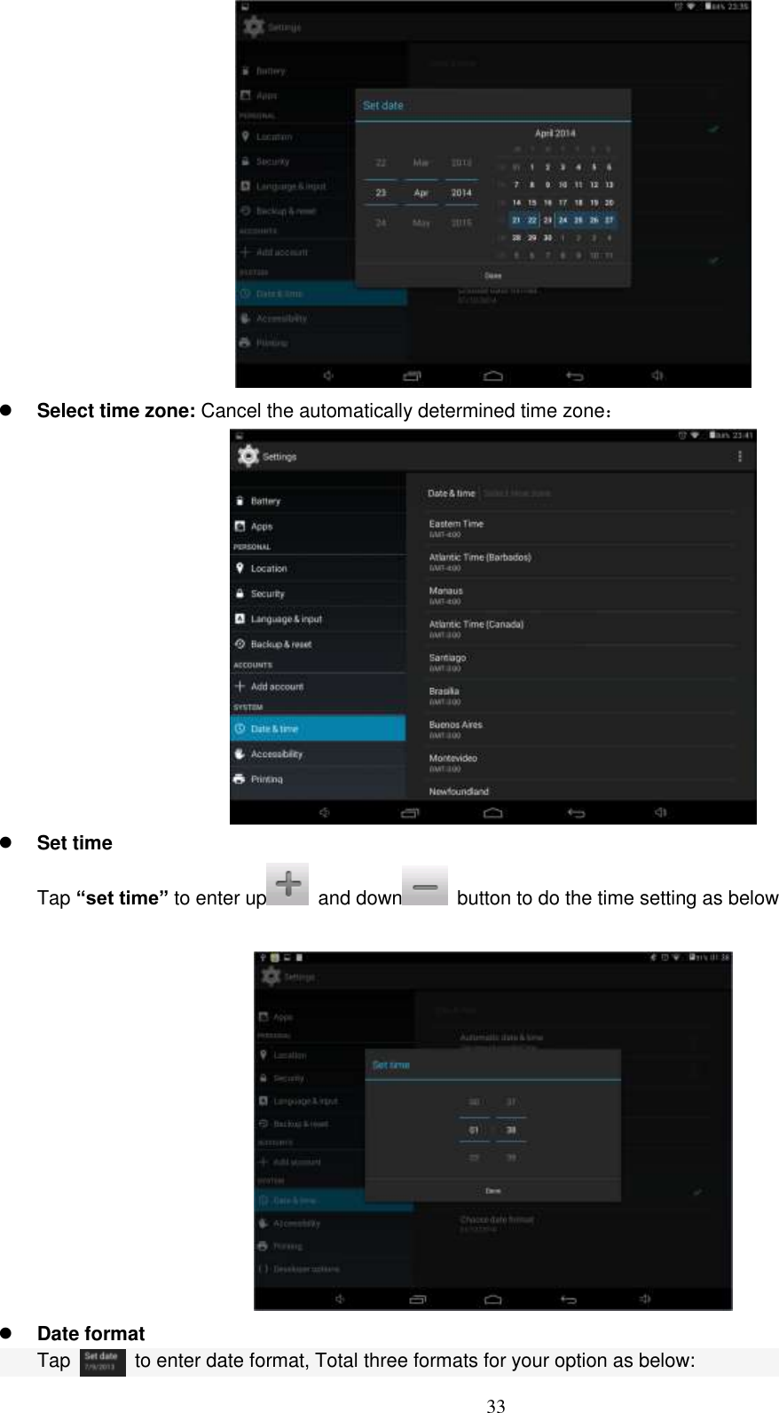  33   Select time zone: Cancel the automatically determined time zone：   Set time Tap “set time” to enter up   and down   button to do the time setting as below    Date format Tap    to enter date format, Total three formats for your option as below: 