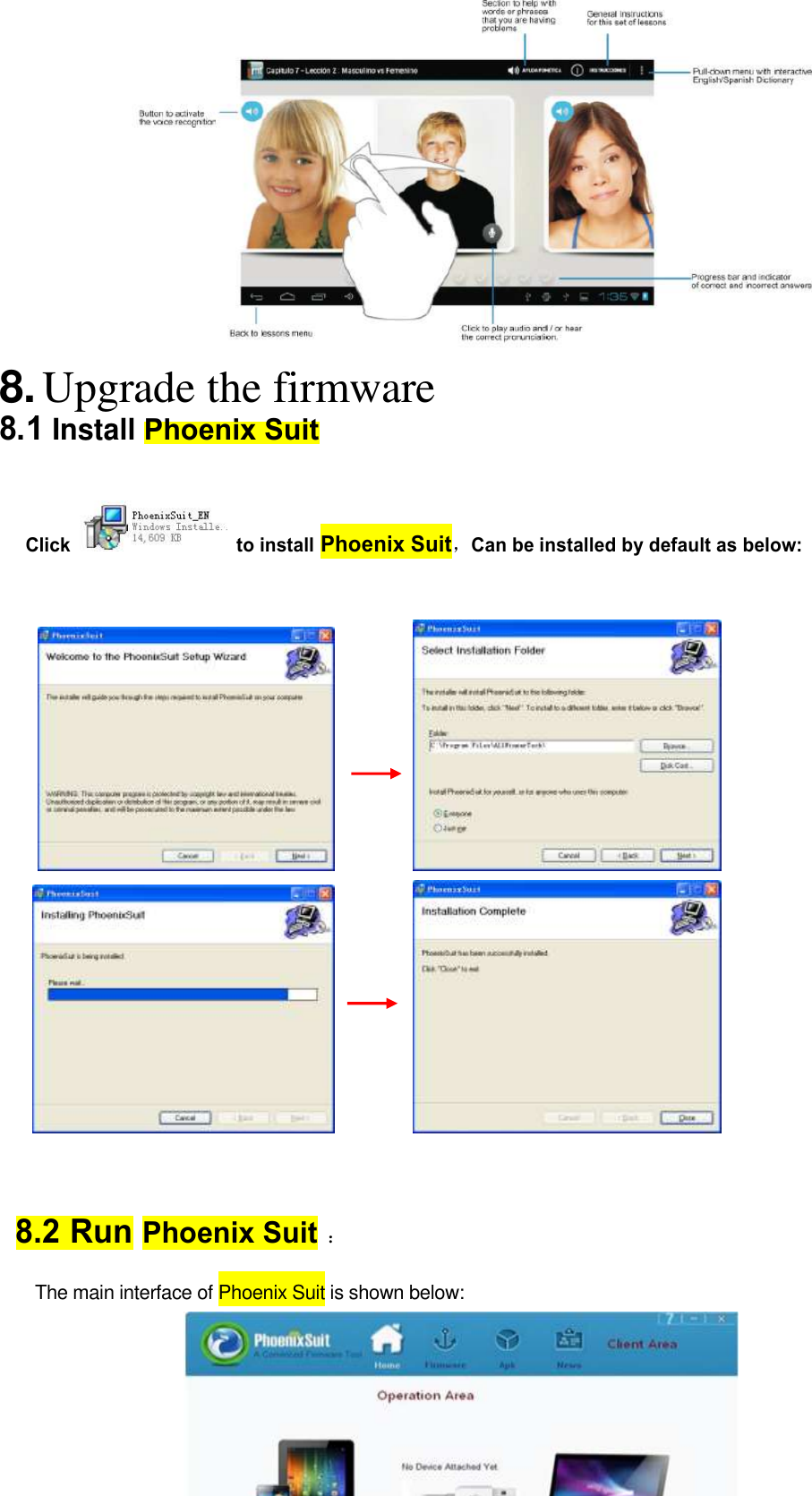  44  8. Upgrade the firmware  8.1 Install Phoenix Suit     Click    to install Phoenix Suit，Can be installed by default as below:                      8.2 Run Phoenix Suit ： The main interface of Phoenix Suit is shown below:  