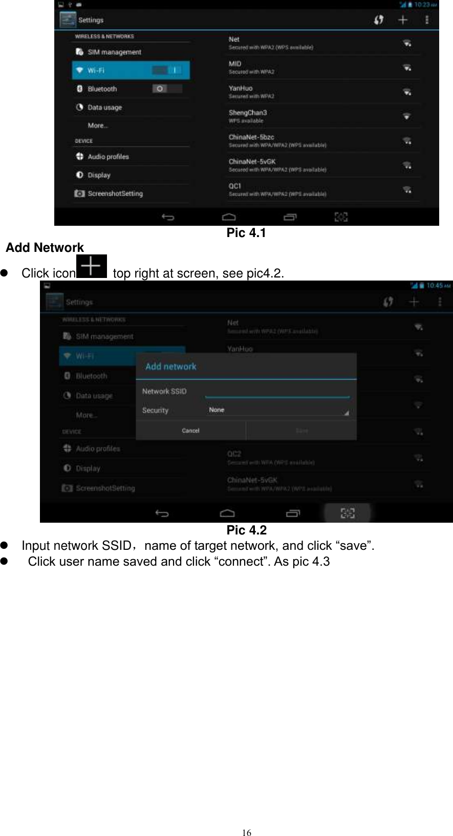      16  Pic 4.1 Add Network   Click icon   top right at screen, see pic4.2.  Pic 4.2   Input network SSID，name of target network, and click “save”.     Click user name saved and click “connect”. As pic 4.3 