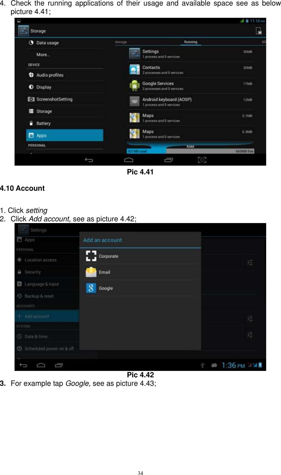      34 4.  Check  the  running  applications  of  their  usage  and  available  space  see  as  below picture 4.41;  Pic 4.41 4.10 Account 1. Click setting 2.  Click Add account, see as picture 4.42;  Pic 4.42 3. For example tap Google, see as picture 4.43; 