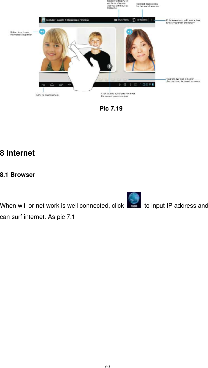      60                                                Pic 7.19     8 Internet 8.1 Browser When wifi or net work is well connected, click    to input IP address and can surf internet. As pic 7.1     