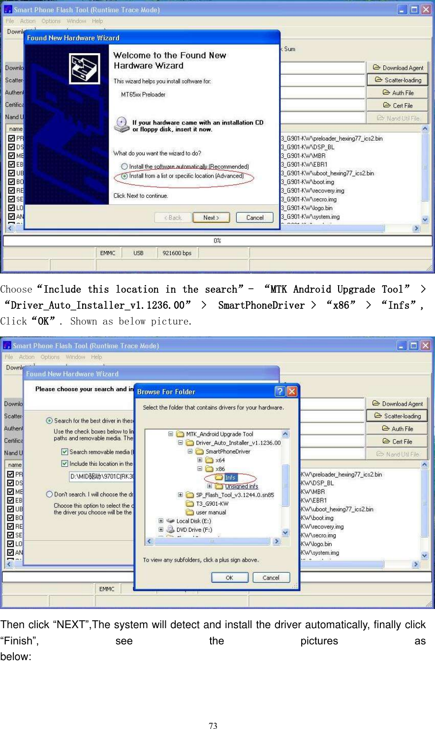      73  Choose“Include this location in the search”-  “MTK Android Upgrade Tool” &gt; “Driver_Auto_Installer_v1.1236.00” &gt;  SmartPhoneDriver &gt; “x86” &gt; “Infs”, Click“OK”. Shown as below picture.  Then click “NEXT”,The system will detect and install the driver automatically, finally click “Finish”,  see  the  pictures  as below: