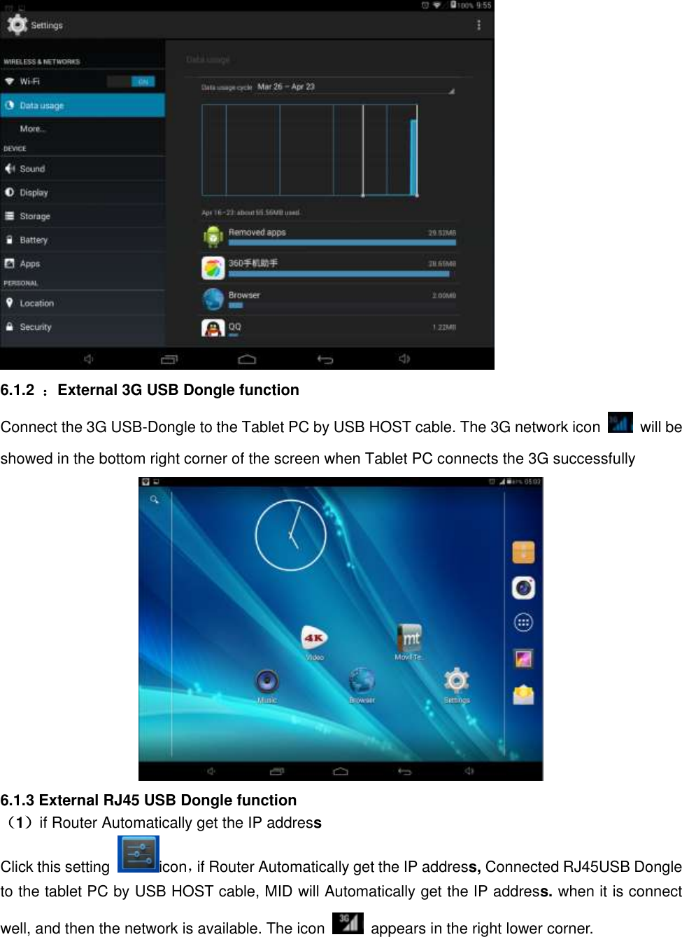  6.1.2  ：External 3G USB Dongle function   Connect the 3G USB-Dongle to the Tablet PC by USB HOST cable. The 3G network icon    will be showed in the bottom right corner of the screen when Tablet PC connects the 3G successfully    6.1.3 External RJ45 USB Dongle function （1）if Router Automatically get the IP address Click this setting  icon，if Router Automatically get the IP address, Connected RJ45USB Dongle to the tablet PC by USB HOST cable, MID will Automatically get the IP address. when it is connect well, and then the network is available. The icon    appears in the right lower corner.   