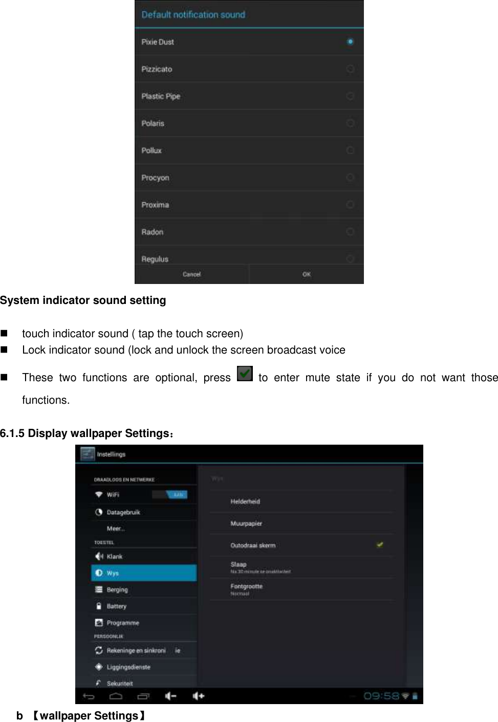  System indicator sound setting    touch indicator sound ( tap the touch screen)   Lock indicator sound (lock and unlock the screen broadcast voice   These  two  functions  are  optional,  press    to  enter  mute  state  if  you  do  not  want  those functions.    6.1.5 Display wallpaper Settings：  b  【wallpaper Settings】 