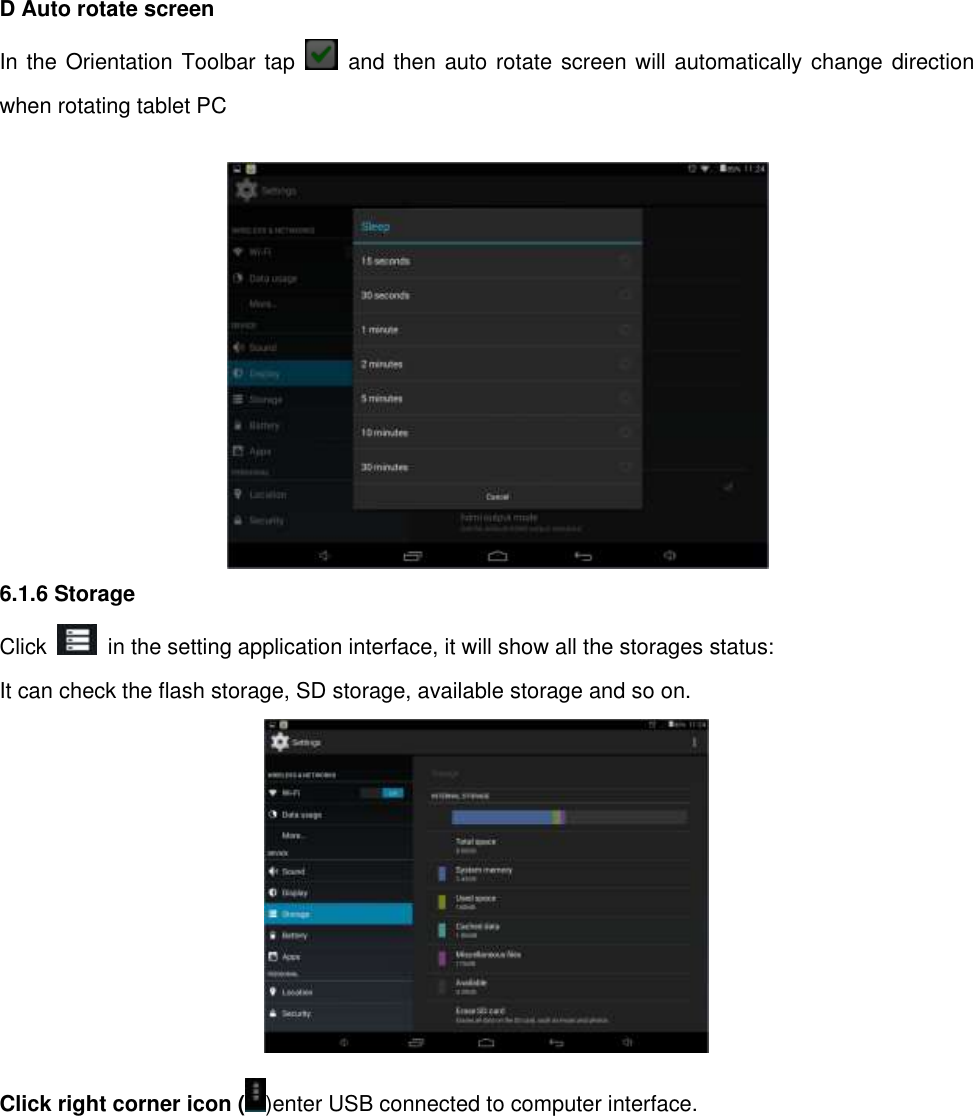 D Auto rotate screen In the Orientation Toolbar tap    and then auto rotate screen will automatically change direction when rotating tablet PC      6.1.6 Storage Click    in the setting application interface, it will show all the storages status: It can check the flash storage, SD storage, available storage and so on.  Click right corner icon ( )enter USB connected to computer interface. 