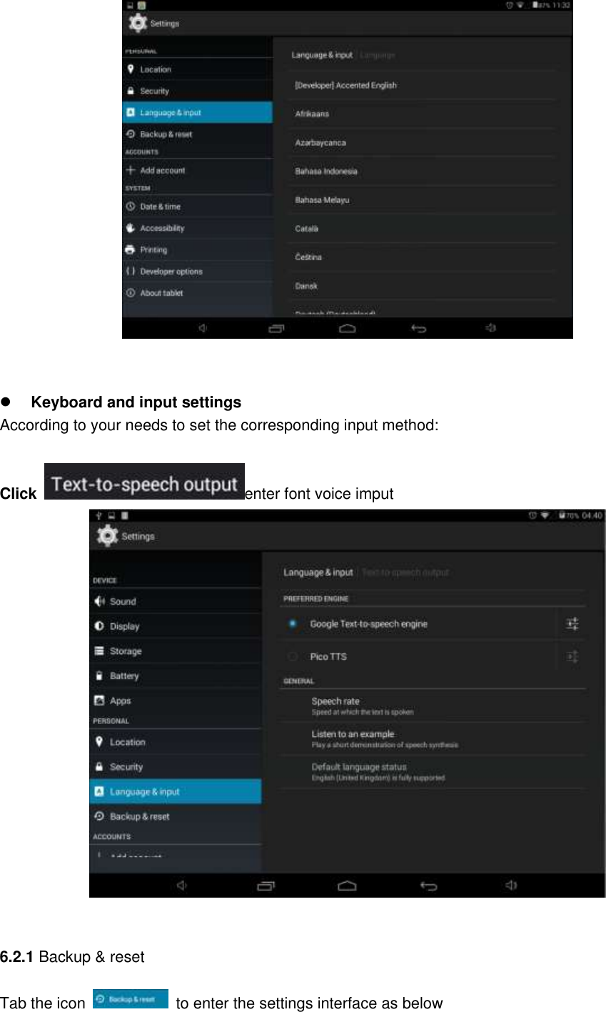     Keyboard and input settings According to your needs to set the corresponding input method:    Click  enter font voice imput     6.2.1 Backup &amp; reset Tab the icon    to enter the settings interface as below 