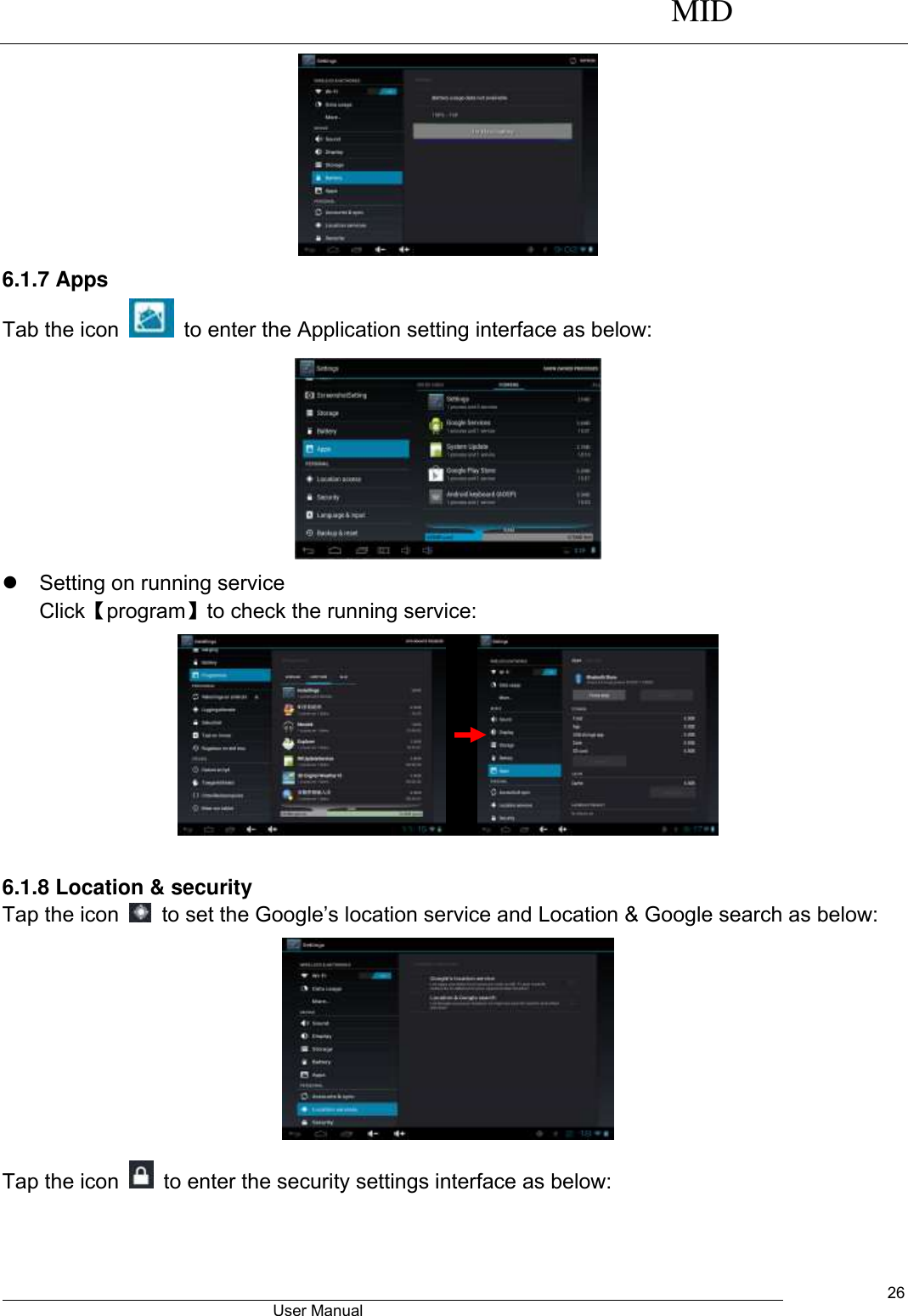      MID                                        User Manual     26  6.1.7 Apps Tab the icon    to enter the Application setting interface as below:    Setting on running service Click【program】to check the running service:       6.1.8 Location &amp; security Tap the icon    to set the Google’s location service and Location &amp; Google search as below:  Tap the icon    to enter the security settings interface as below: 