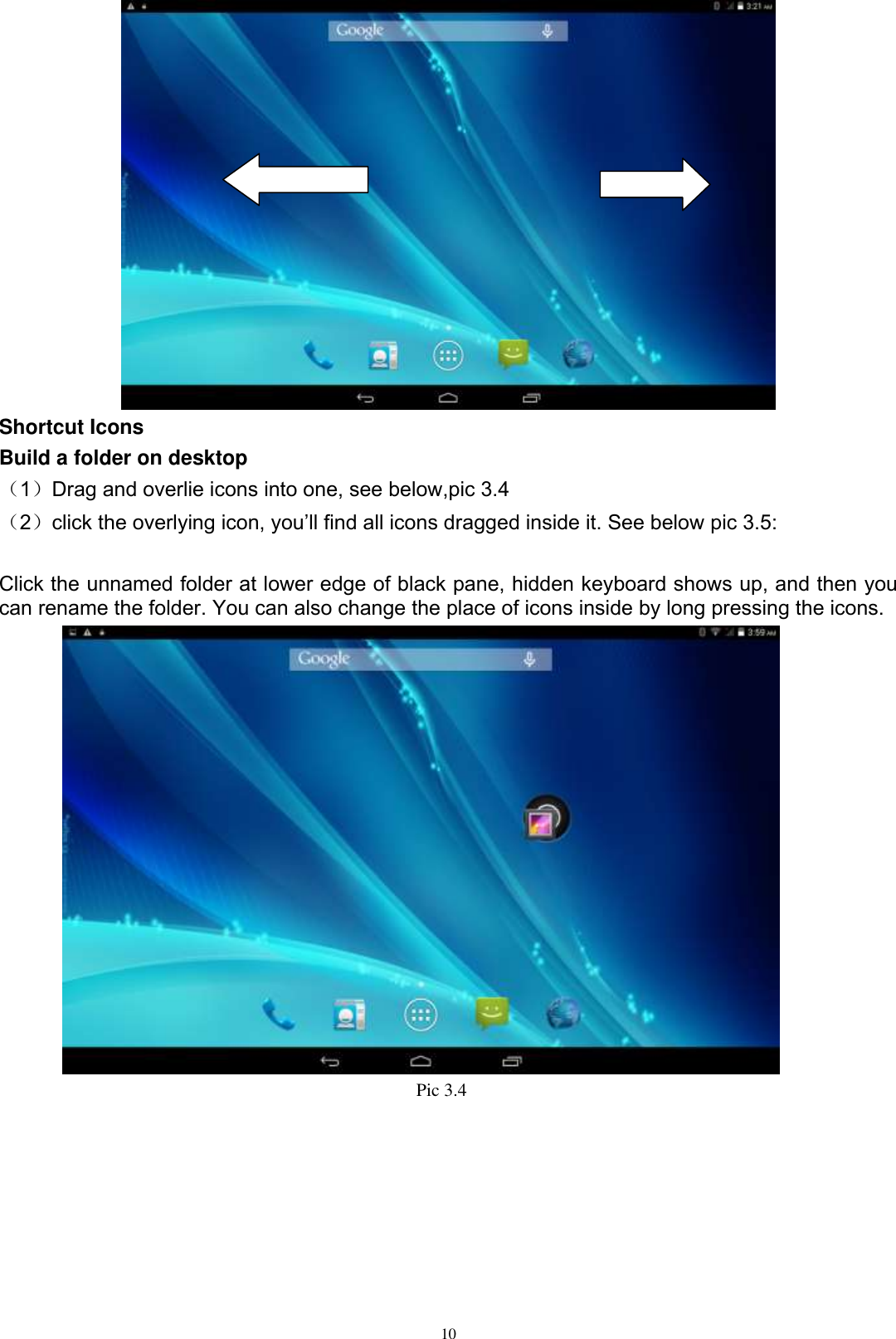      10  Shortcut Icons Build a folder on desktop （1）Drag and overlie icons into one, see below,pic 3.4 （2）click the overlying icon, you’ll find all icons dragged inside it. See below pic 3.5:  Click the unnamed folder at lower edge of black pane, hidden keyboard shows up, and then you can rename the folder. You can also change the place of icons inside by long pressing the icons.  Pic 3.4  