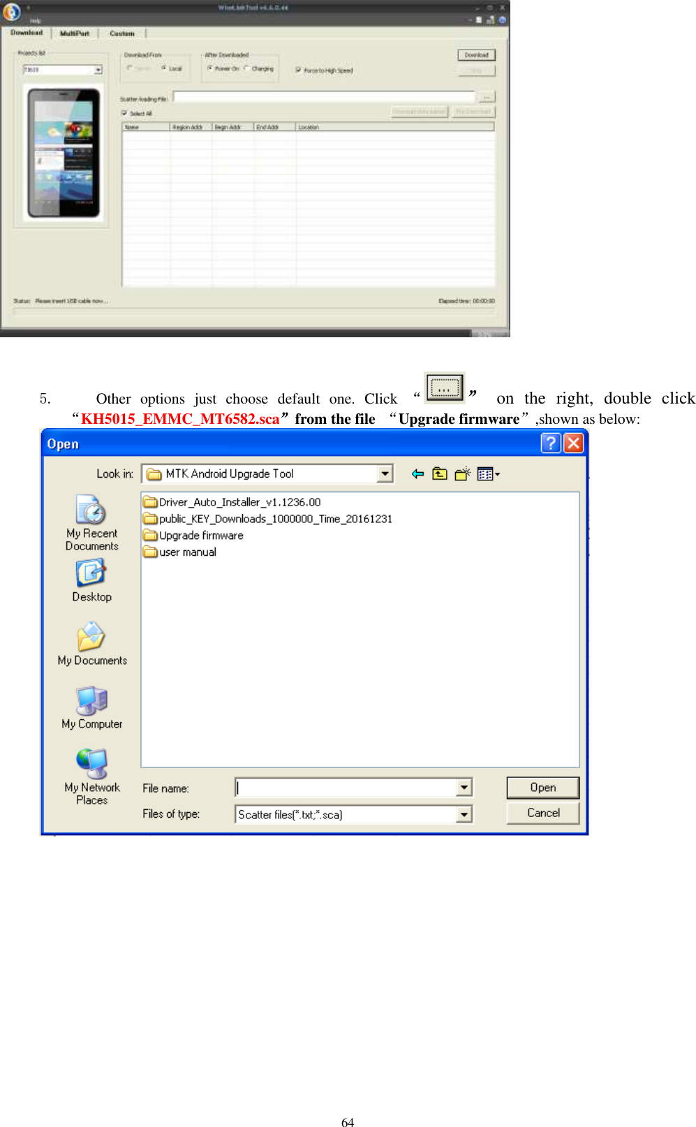      64    5. Other  options  just  choose  default  one.  Click  “” on  the  right,  double  click“KH5015_EMMC_MT6582.sca”from the file  “Upgrade firmware”,shown as below:    