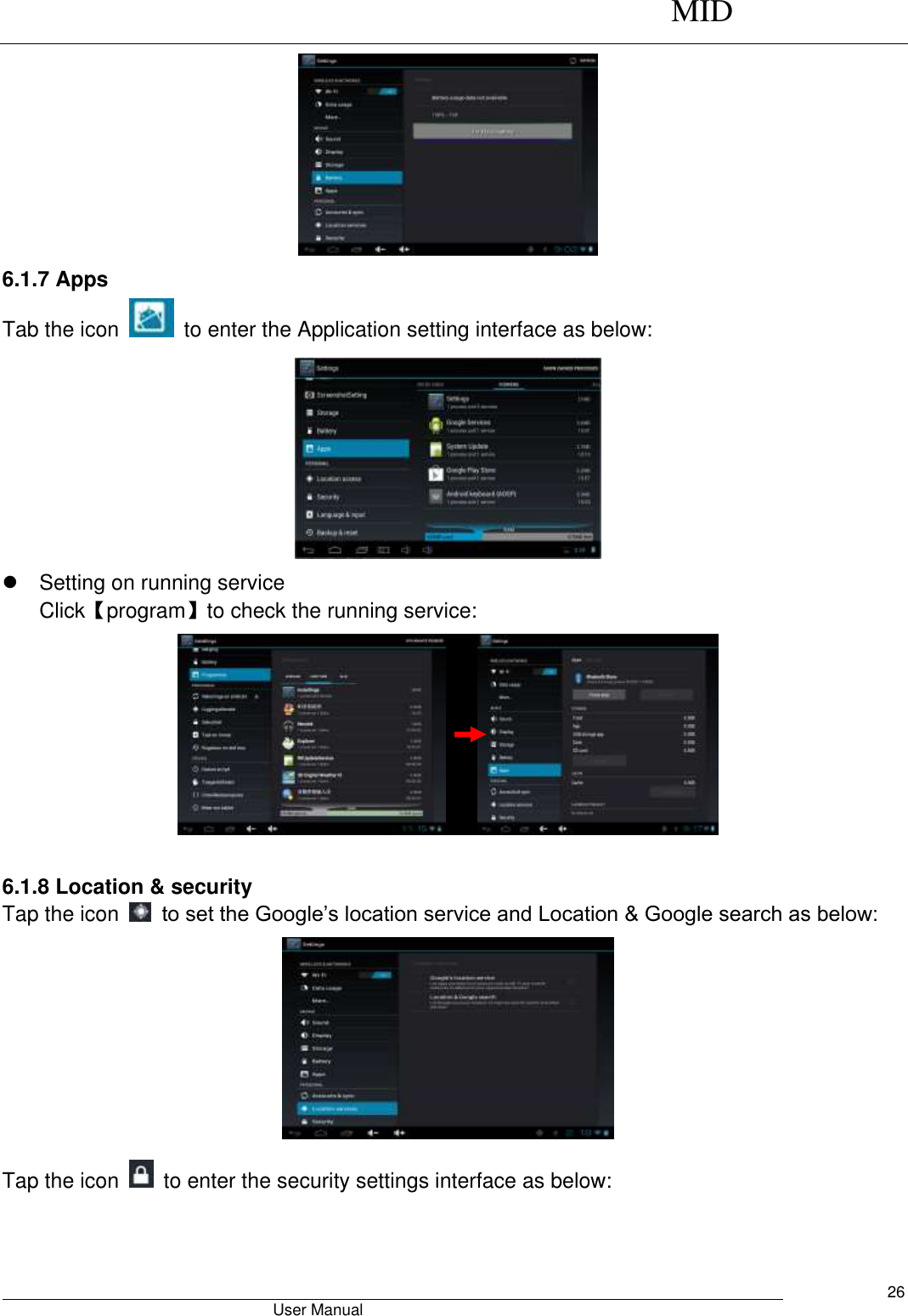      MID                                        User Manual     26  6.1.7 Apps Tab the icon    to enter the Application setting interface as below:    Setting on running service Click【program】to check the running service:       6.1.8 Location &amp; security Tap the icon    to set the Google’s location service and Location &amp; Google search as below:  Tap the icon    to enter the security settings interface as below: 