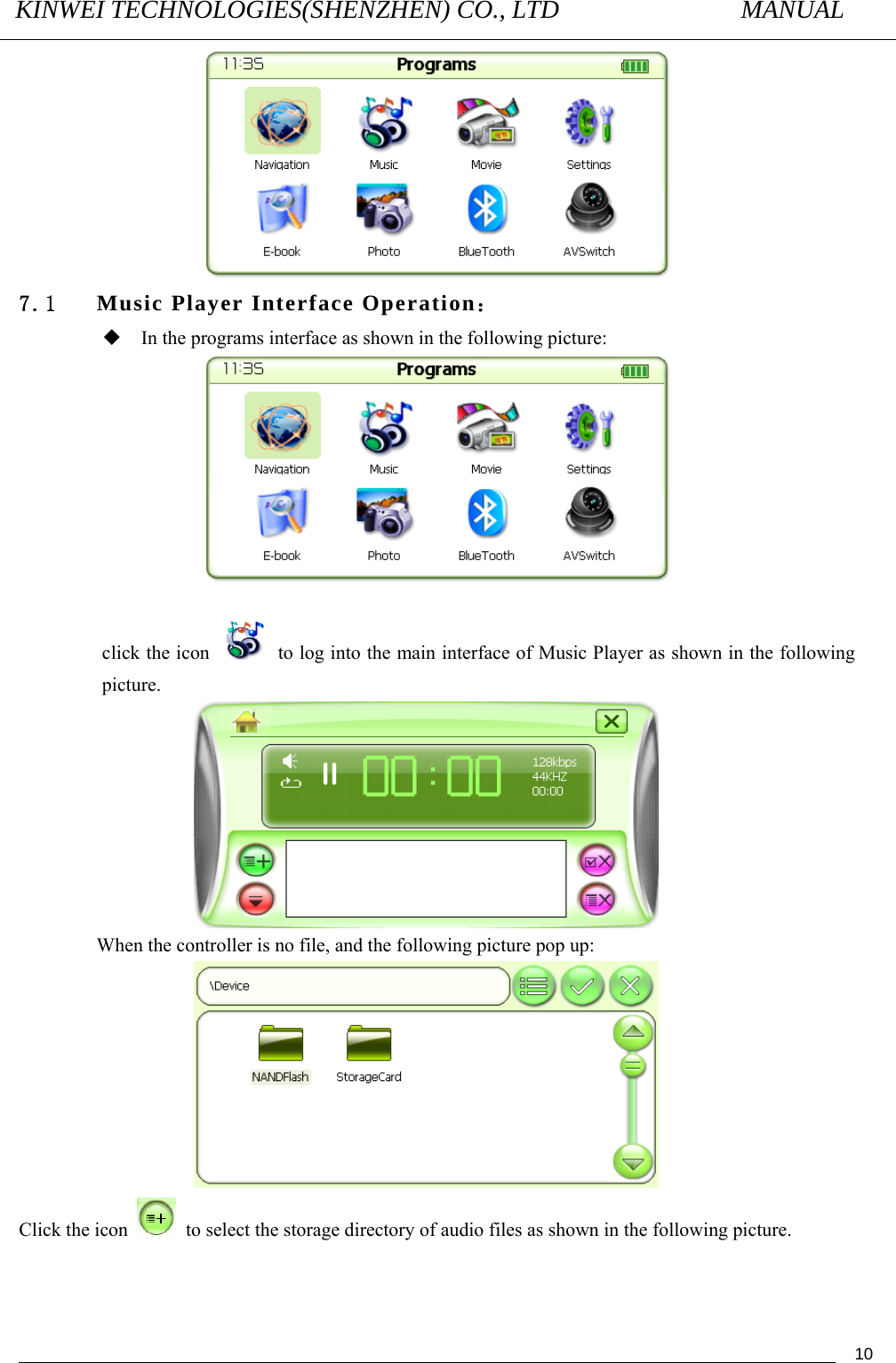 KINWEI TECHNOLOGIES(SHENZHEN) CO., LTD               MANUAL                                          10 7.1 Music Player Interface Operation：  In the programs interface as shown in the following picture:   click the icon    to log into the main interface of Music Player as shown in the following picture.  When the controller is no file, and the following picture pop up:  Click the icon    to select the storage directory of audio files as shown in the following picture. 