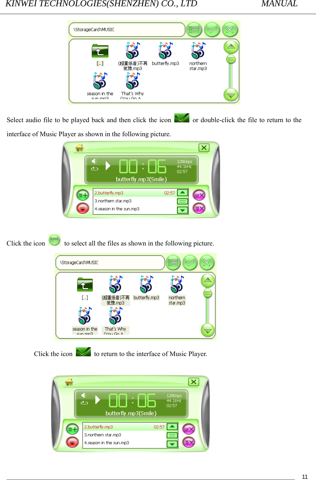 KINWEI TECHNOLOGIES(SHENZHEN) CO., LTD               MANUAL                                          11 Select audio file to be played back and then click the icon    or double-click the file to return to the interface of Music Player as shown in the following picture.   Click the icon    to select all the files as shown in the following picture.                 Click the icon    to return to the interface of Music Player.                   