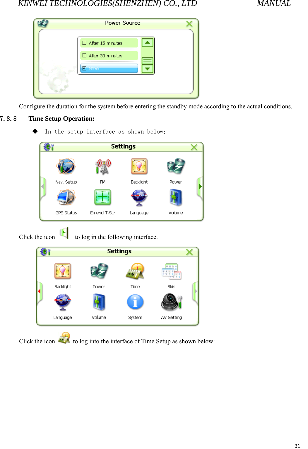 KINWEI TECHNOLOGIES(SHENZHEN) CO., LTD               MANUAL                                          31 Configure the duration for the system before entering the standby mode according to the actual conditions.   7.8.8   Time Setup Operation:  In the setup interface as shown below：  Click the icon     to log in the following interface.  Click the icon    to log into the interface of Time Setup as shown below: 