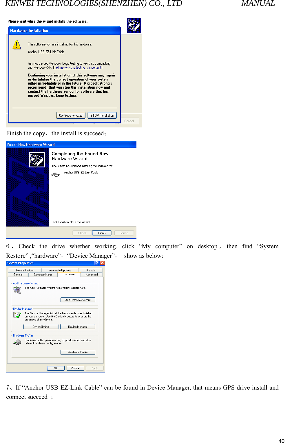 KINWEI TECHNOLOGIES(SHENZHEN) CO., LTD               MANUAL                                          40 Finish the copy，the install is succeed；  6、Check the drive whether working, click “My computer” on desktop ，then find “System Restore” ,“hardware”，“Device Manager”， show as below：   7、If “Anchor USB EZ-Link Cable” can be found in Device Manager, that means GPS drive install and connect succeed  ； 