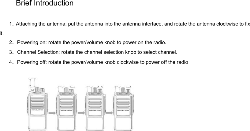 DP585 DMR Two Way Radio        User Guide Brief Introduction 1．Attaching the antenna: put the antenna into the antenna interface, and rotate the antenna clockwise to fix it. 2．Powering on: rotate the power/volume knob to power on the radio. 3．Channel Selection: rotate the channel selection knob to select channel. 4．Powering off: rotate the power/volume knob clockwise to power off the radio 