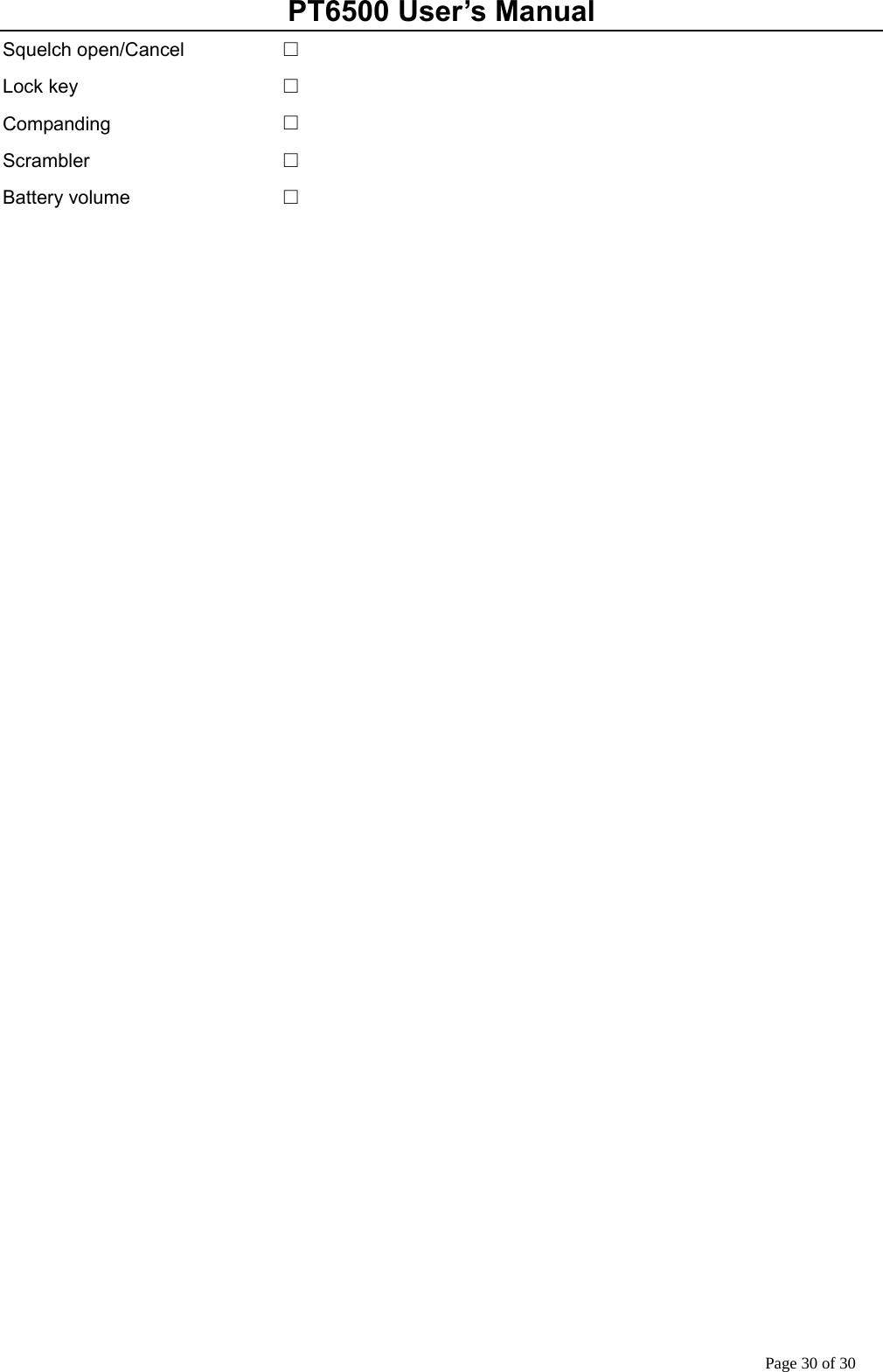 PT6500 User’s Manual Page 30 of 30 Squelch open/Cancel Lock key Companding Scrambler Battery volume   □ □ □ □ □   