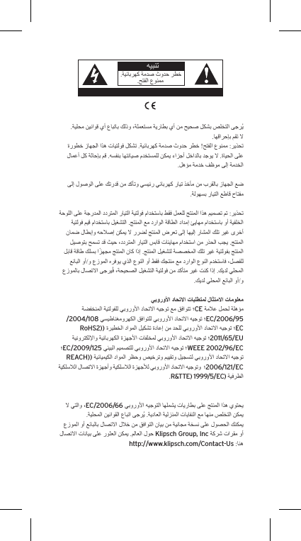CE/2004/108EC/2006/95 RoHS2))EC2011/65/EUEC/2009/125WEEE 2002/96/EC REACH))2006/121/EC.R&amp;TTE) 1999/5/EC)EC/2006/66Klipsch Group, Inc http://www.klipsch.com/Contact-UsAVIS: RISQUE DE CHOC &Eacute;LECTRIQUE  NE PAS OUVRIR