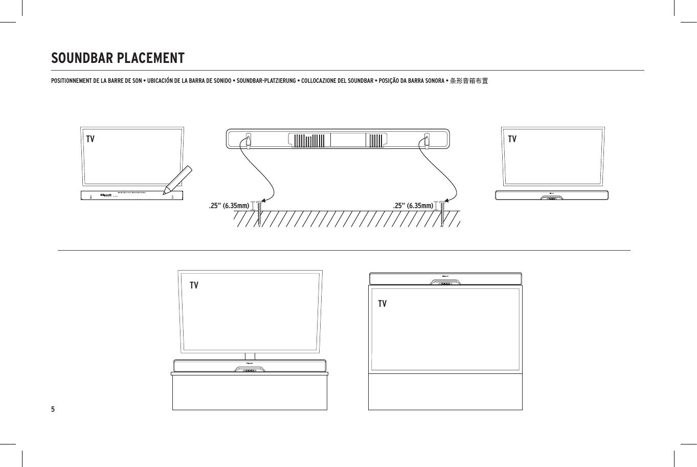 5SOUNDBAR PLACEMENT.25&rdquo; (6.35mm) .25&rdquo; (6.35mm)TVPOSITIONNEMENT DE LA BARRE DE SON &bull; UBICACI&Oacute;N DE LA BARRA DE SONIDO &bull; SOUNDBAR-PLATZIERUNG &bull; COLLOCAZIONE DEL SOUNDBAR &bull; POSI&Ccedil;&Atilde;O DA BARRA SONORA &bull; 条形音箱布置TVTVTV