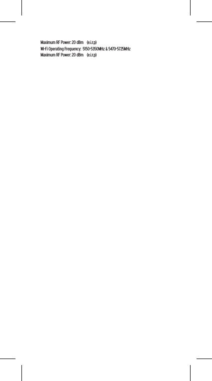 Maximum RF Power: 20 dBm    (e.i.r.p)Wi-Fi Operating Frequency:  5150-5350MHz &amp; 5470-5725MHzMaximum RF Power: 20 dBm    (e.i.r.p)