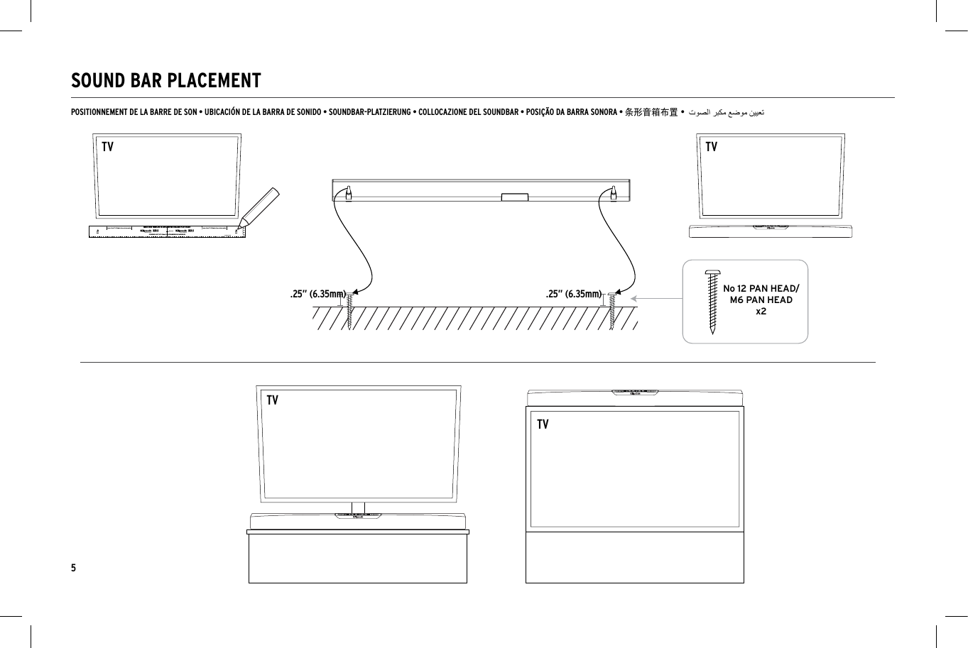 5SOUND BAR PLACEMENTMAKE SURE TEMPLATE IS LEVEL BEFORE DRILLING PILOT HOLES!Total width 36" (914.4mm)Leave at least 1" (25.4mm) of space above speakerLeave at least 1" (25.4mm) of space above speakerPilotHolePilotHoleWALL MOUNT TEMPLATERSB-3WALL MOUNT TEMPLATERSB-3CENTER OF BARTotal height 2.72&rdquo; (69.08mm)SPEAKER WILL REST 3/8" (9.5mm) DOWN FROM WHERE HOLES ARE DRILLEDNo 12 PAN HEAD/M6 PAN HEADx2ANALOG DIGITAL SUR DIALOGANALOG DIGITAL SUR DIALOGANALOG DIGITAL SUR DIALOG.25&rdquo; (6.35mm) .25&rdquo; (6.35mm)TVPOSITIONNEMENT DE LA BARRE DE SON &bull; UBICACI&Oacute;N DE LA BARRA DE SONIDO &bull; SOUNDBAR-PLATZIERUNG &bull; COLLOCAZIONE DEL SOUNDBAR &bull; POSI&Ccedil;&Atilde;O DA BARRA SONORA &bull; 条形音箱布置 &bull;MAKE SURE TEMPLATE IS LEVEL BEFORE DRILLING PILOT HOLES!Total width 36" (914.4mm)Leave at least 1" (25.4mm) of space above speakerLeave at least 1" (25.4mm) of space above speakerPilotHolePilotHoleWALL MOUNT TEMPLATERSB-3WALL MOUNT TEMPLATERSB-3CENTER OF BARTotal height 2.72&rdquo; (69.08mm)SPEAKER WILL REST 3/8" (9.5mm) DOWN FROM WHERE HOLES ARE DRILLEDNo 12 PAN HEAD/M6 PAN HEADx2ANALOG DIGITAL SUR DIALOGANALOG DIGITAL SUR DIALOGANALOG DIGITAL SUR DIALOGTVTVTV