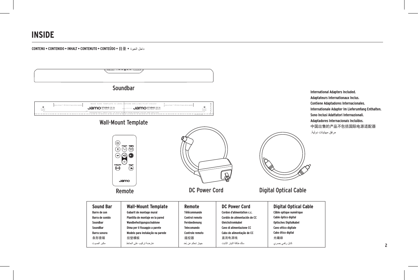 2SoundbarRemoteWall-Mount TemplateANALOG DIGITAL SUR DIALOGANALOG DIGITAL SUR DIALOGANALOG DIGITAL SUR DIALOGLeave at least 1" (25.4mm) of space above speakerLeave at least 1" (25.4mm) of space above speakerPILOTHOLEPILOTHOLECENTER OF BARTOTAL HEIGHT 2.72&rdquo; (69.08MM)SPEAKER WILL REST 3/8" (9.5mm) DOWN FROM WHERE HOLES ARE DRILLEDTOTAL WIDTH 36&rdquo; (914.4MM)MAKE SURE TEMPLATE IS LEVEL BEFORE DRILLING PILOT HOLES!32"INSIDECONTENU &bull; CONTENIDO &bull; INHALT &bull; CONTENUTO &bull; CONTE&Uacute;DO &bull; 目录 &bull;Sound BarBarre de sonBarra de sonidoSoundbarSoundBarBarra sonora条形音箱Wall-Mount TemplateGabarit de montage muralPlantilla de montaje en la paredWandbefestigungsschablone Dima per il ﬁssaggio a pareteModelo para instala&ccedil;&atilde;o na parede挂壁模板RemoteT&eacute;l&eacute;commandeControl remoto FernbedienungTelecomandoControle remoto遥控器DC Power CordCordon d&rsquo;alimentation c.c.Cord&oacute;n de alimentaci&oacute;n de CCGleichstromkabelCavo di alimentazione CCCabo de alimenta&ccedil;&atilde;o de CC直流电源线Digital Optical CableC&acirc;ble optique num&eacute;rique Cable &oacute;ptico digitalOptisches Digitalkabel  Cavo ottico digitale Cabo &oacute;tico digital 光纖線International Adapters Included.Adaptateurs Internationaux Inclus.Contiene Adaptadores Internacionales.Internationale Adapter Im Lieferumfang Enthalten.Sono Inclusi Adattatori Internazionali.Adaptadores Internacionais Inclu&iacute;dos. 中国出售的产品不包括国际电源适配器   DC Power Cord Digital Optical Cable