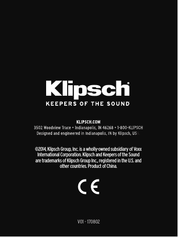 116V01 - 170802©2014, Klipsch Group, Inc. is a wholly-owned subsidiary of Voxx International Corporation. Klipsch and Keepers of the Sound are trademarks of Klipsch Group Inc., registered in the U.S. and other countries. Product of China.